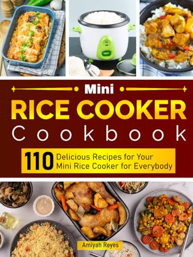 Mini Rice Cooker Cookbook: 110 Delicious Recipes for Your Mini Rice Cooker for Everybody