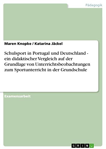 Schulsport in Portugal und Deutschland - ein didaktischer Vergleich auf der Grundlage von Unterrichtsbeobachtungen zum Sportunterricht in der Grundschule