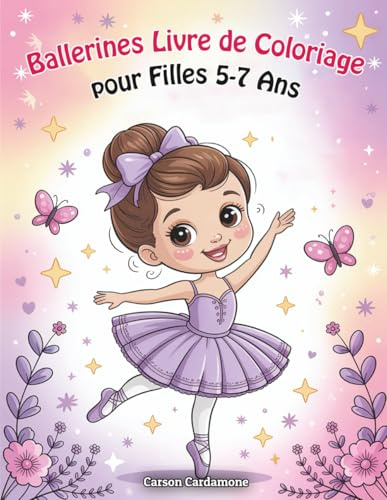 Ballerines Livre de Coloriage pour Filles 5-7 Ans: Univers de Ballet et Danse Un Joli Cadeau pour Toutes les Filles qui Aiment Rêver et s’exprimer en Bougeant