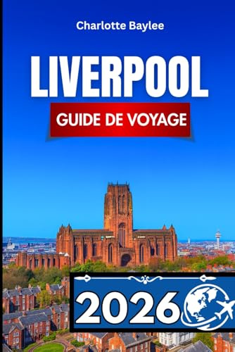 LIVERPOOL GUIDE DE VOYAGE 2026: Itinéraires incontournables, conseils locaux et idées d'excursions à la journée dans la capitale maritime de l'Angleterre