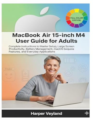 MacBook Air 15-inch M4 User Guide for Adults: Complete Instructions to Master Setup, Large Screen Productivity, Battery Management, macOS Sequoia ... 2 (MacBook Pro Guide for Adults)
