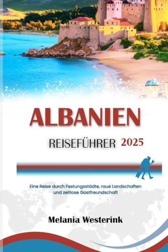 ALBANIEN REISEFÜHRER 2025: Eine Reise durch Festungsstädte, raue Landschaften und zeitlose Gastfreundschaft