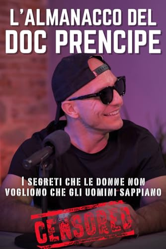 L'Almanacco del DOC Prencipe - Manuale di Seduzione e Crescita Personale Maschile | Come Capire le Donne, Leggere i Segnali e Smettere di Essere “Solo un Amico”