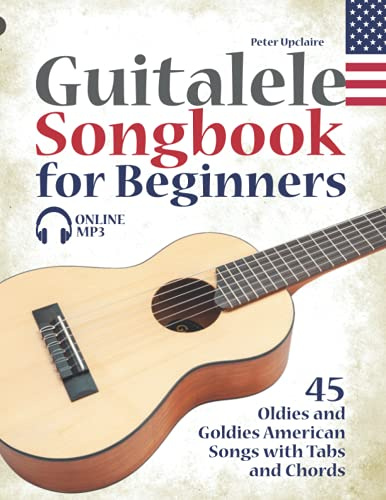 Guitalele Songbook for Beginners - 45 Oldies and Goldies American Songs with Tabs and Chords