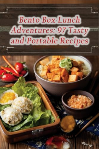 Bento Box Lunch Adventures: 97 Tasty and Portable Recipes