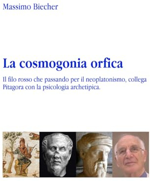 La cosmogonia orfica: Il filo rosso che passando per il neoplatonismo, collega Pitagora con la psicologia archetipica.