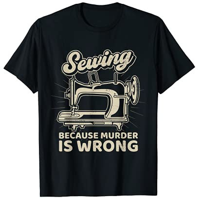 Sewing Because Murder Is Wrong Nähmaschine T-Shirt