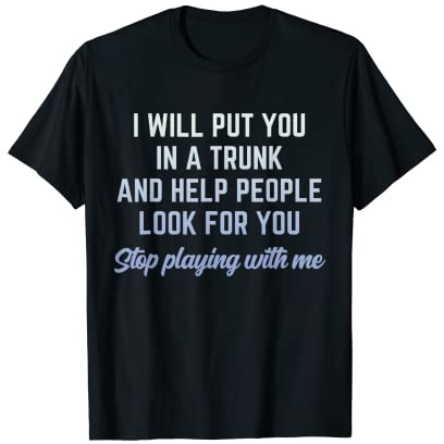 Te pondré en un baúl y ayudaré a la gente a buscarte Camiseta