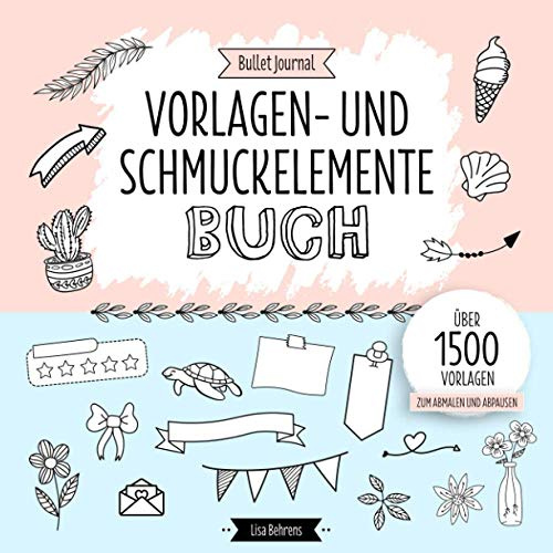 Bullet Journal Vorlagen Und Schmuckelemente Buch: Über 1500 Elemente Zum Gestalten Für Dein Kalender Planer Layout - Mit Dekorativen Kreativen Grafiken Zum Abmalen Oder Abpausen
