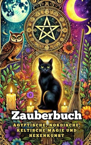 Zauberbuch: Ägyptische, nordische, keltische Magie und Hexenkunst