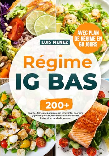 Régime IG Bas: 200+ recettes françaises originales et innovantes pour une glycémie parfaite, des défenses immunitaires fortes et un mode de vie sain. Avec plan de régime en 60 jours