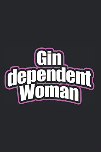 Gin Dependent Woman: Gindependent Notizbuch Für Frauen & Gin Trinkerin Notizen Planer Tagebuch (Liniert, 15 x 23 cm, 120 Linierte Seiten, 6 x 9) Lustiges Gin Geschenk Für Echte Gin Mädels