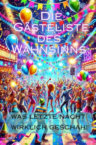 Die Gästeliste des Wahnsinns: Lustiges Party Gästebuch / Notizbuch zum Ausfüllen für Erwachsene, Teenies und alle die Spaß haben am Feiern, für unvergessliche Partyevents