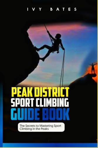 Peak District Sport Climbing Guide Book: The Secrets To Mastering Sport Climbing in the Peaks