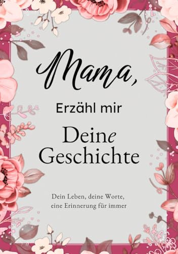 Mama, Erzähl Mir Deine Geschichte: Das Ausfüllbuch für Mamas | Ein persönliches Erinnerungsbuch als Geschenk zu Muttertag, Geburtstag oder Weihnachten