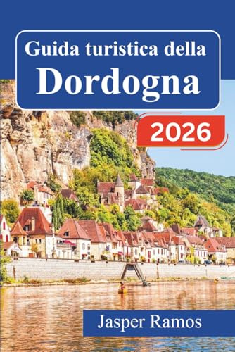 Guida turistica della Dordogna 2026: Esplora castelli medievali, grotte preistoriche e villaggi fluviali nella regione francese del Périgord con mappe dettagliate e consigli gastronomici locali.