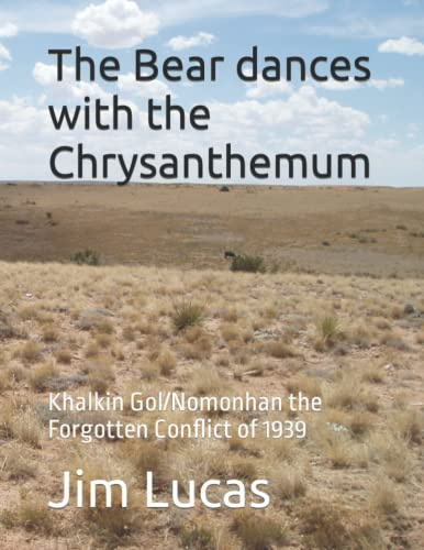 The Bear dances with the Chrysanthemum: Khalkin Gol/Nomonhan the Forgotten Conflict of 1939