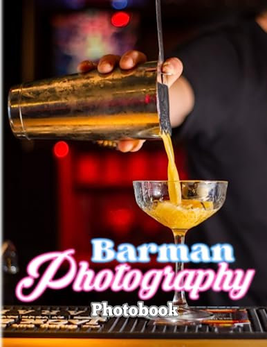 Barman Photography Book: Photo Album Of 40+ Professional Barternders Photography Ideas For Anyone To Enjoy | Gift Ideas For Boys Men Adults