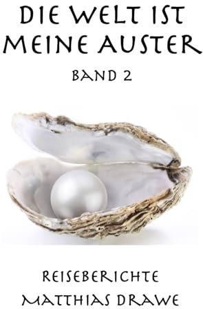Die Welt ist meine Auster - Band 2: Reiseberichte (In 30 Storys um die Welt, Band 2)