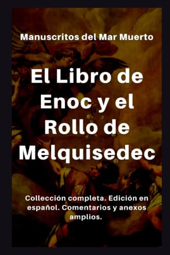 El Libro de Enoc y el Rollo de Melquisedec: Texto original completo y en español. Comentarios y anexos amplios.