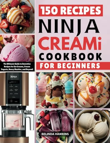 Ninja CREAMi Cookbook for Beginners: The Ultimate Guide to Inventive Recipes for Ice Creams, Frozen Yogurts, Boozy Slushies, and Beyond!