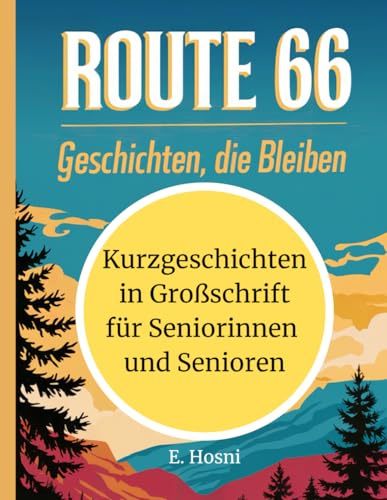 Route 66: Geschichten, die bleiben - Eine Sammlung Kurzgeschichten in Großschrift für Seniorinnen und Senioren – Zum Vorlesen, Erinnern und ... für Kinder, Erwachsene und Senioren)