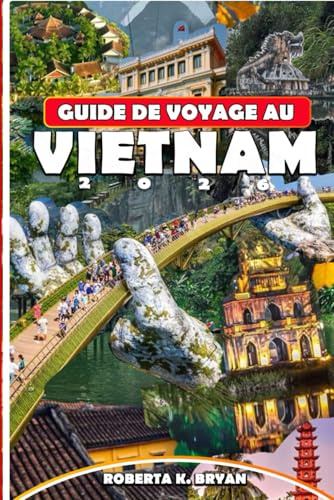 GUIDE DE VOYAGE AU VIETNAM 2026: Explorez les trésors cachés, la culture locale, les voyages pittoresques et le guide ultime pour les voyages en solo, en famille, à petit budget et de luxe au Vietnam