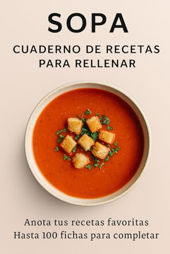 Mi Cuaderno de Recetas – Edición Sopas: Libro de recetas en blanco para anotar tus sopas caseras favoritas, ingredientes, tiempos de cocción y notas personales.