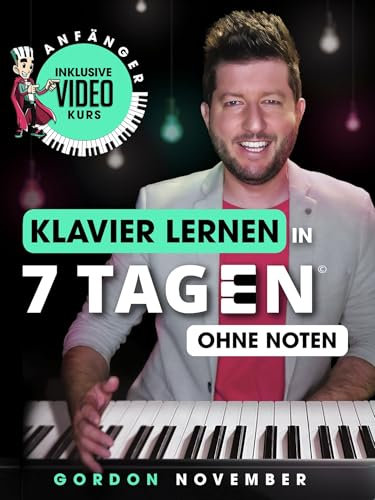 Klavier lernen in 7 Tagen ohne Noten (inkl. Online-Kurs): Spiele und improvisiere Deinen ersten Song in nur einer Woche – ganz intuitiv und ohne Noten (für erwachsene Anfänger ab 8 Jahren)