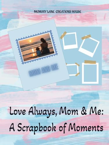 Love Always, Mom & Me: A Scrapbook of Moments: In Every Hug and Smile: Our Mother-Daughter Story/ Large Scrapbook Photo Album Blank/ Cut and Paste Elements