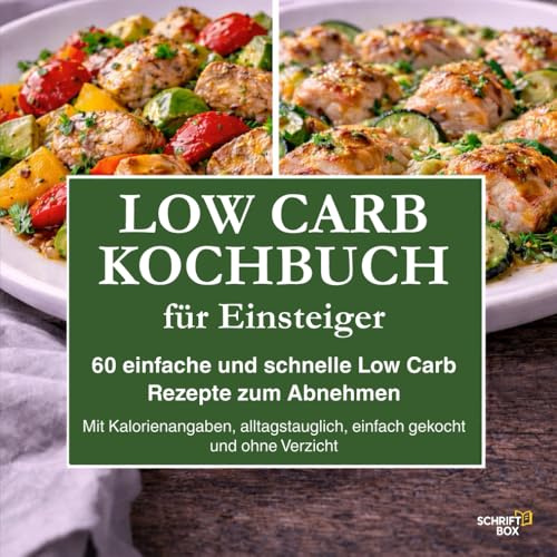 Low Carb Kochbuch für Einsteiger: 60 schnelle Low Carb Rezepte zum Abnehmen mit Kalorienangaben – einfacher Einstieg mit verständlicher Einführung, ideal für Singles, Berufstätige und als Geschenk
