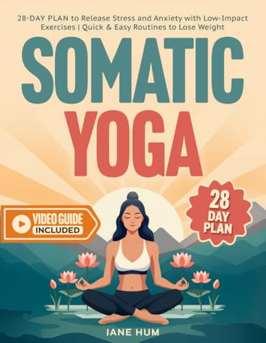 Somatic Yoga: 28-Day Plan to Release Stress and Anxiety with Low-Impact Exercises | Quick & Easy Routines to Lose Weight - Video Guide Included