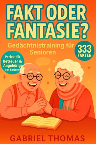 Fakt oder Fantasie: 333 Fragen für Senioren zum Erinnern, Lachen und gemeinsamen Rätseln - Demenz Beschäftigung und unterhaltsames Gedächtnistraining für Senioren & Betreuer (Seniorenspiele)