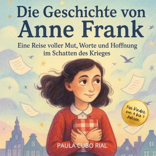 Die Geschichte von Anne Frank: Ein bewegendes und kindgerecht illustriertes Buch über das Leben von Anne Frank – ideal für den Schulunterricht, ... die Themen Zweiter Weltkrieg, Mut, Hoffnung
