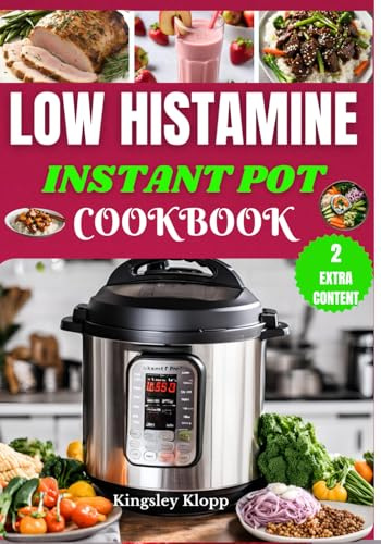 Low Histamine Instant Pot Cookbook: Effortless Instant Pot Recipes to Manage Histamine Intolerance and Enjoy Stress-Free Cooking