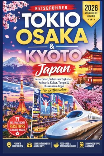 Tokio, Osaka & Kyoto Reiseführer 2026: Japan Reiserouten, Sehenswürdigkeiten, Kulinarik, Kultur, Tempel & Shinkansen-Tipps für Erstbesucher