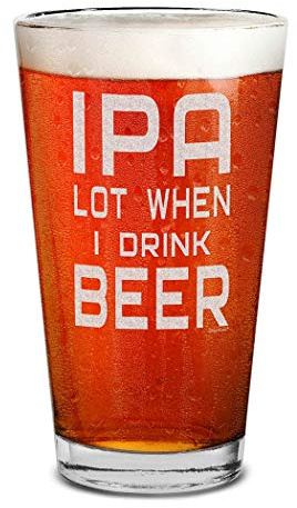 shop4ever IPA Lot When I Drink Beer Laser Engraved Beer Pint Glass 16 oz. Funny Gag Gift for Him, Birthday