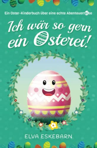Ich wär so gern ein Osterei!: Ein Oster-Kinderbuch über eine echte Abenteuerreise