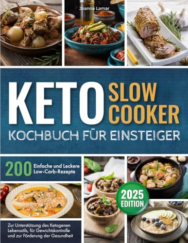 Keto-Slow-Cooker Kochbuch für Einsteiger: 200 Einfache und Leckere Low-Carb-Rezepte zur Unterstützung des Ketogenen Lebensstils, für Gewichtskontrolle und zur Förderung der Gesundheit