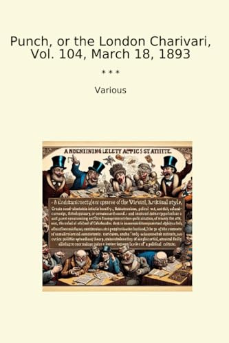 Punch, or the London Charivari, Vol. 104, March 18, 1893 (Classic Books)