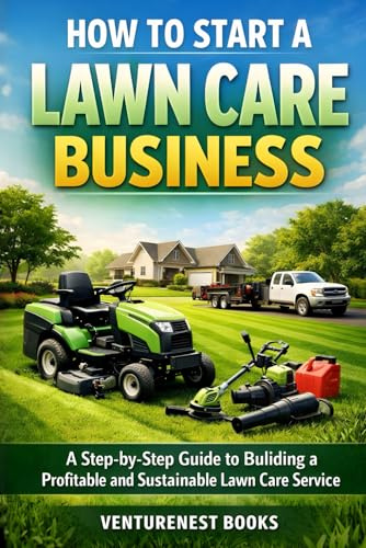 How to Start a Lawn Care Business: A Step-by-Step Guide to Building a Profitable and Sustainable Lawn Care Service