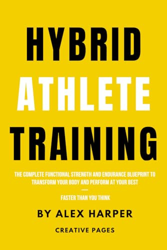 Hybrid Athlete Training: The Complete Functional Strength and Endurance Blueprint to Transform Your Body and Perform at Your Best — Faster Than You Think