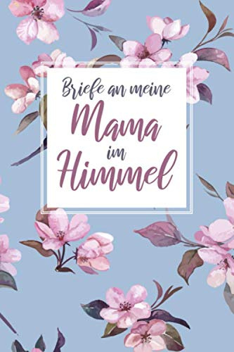 Briefe an meine Mama im Himmel: Trauertagebuch für die Verarbeitung der Trauer um die Mutter