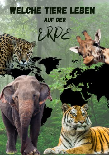 Welche Tiere Leben auf der Erde, Kinderbuch, Kindertierbuch, Kinderbuch mit 75 Tieren aus 5 Kontinenten, Tierbuch für Kinder: hochwertige Tierbilder ... zu den einzelnen Tieren für die ganze Familie