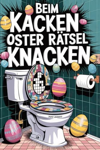 Beim Kacken Oster Rätsel Knacken: Oster-Klo Knobelei für Männer – Spiel, Spaß und knifflige Denksportaufgaben mit Humor – Denn auch auf dem Pott kann man Großes leisten!