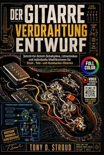 DER GITARRE VERDRAHTUNG ENTWURF: Schritt-für-Schritt-Schaltpläne, Löttechniken und individuelle Modifikationen für Strat-, Tele- und Humbucker-Gitarren