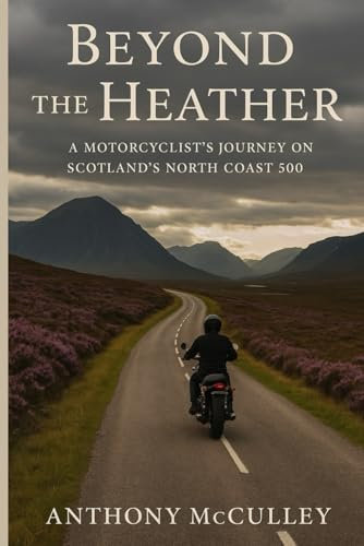Beyond The Heather: A Motorcyclists Journey on Scotlands North Coast 500