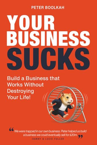 Your Business Sucks: Build a Business That Works Without Destroying Your Life