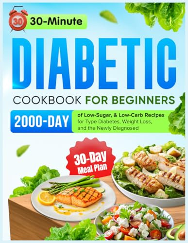 30-Minute Diabetic Diet Cookbook for Beginners: 2000 Days of Low-Sugar & Low-Carb Recipes with a 30-Day Meal Plan for Type 2 Diabetes, Weight Loss, and the Newly Diagnosed