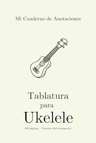 Mi Cuaderno de Anotaciones Tablatura para Ukelele: Libreta de composición musical para profesores, estudiantes y compositores.